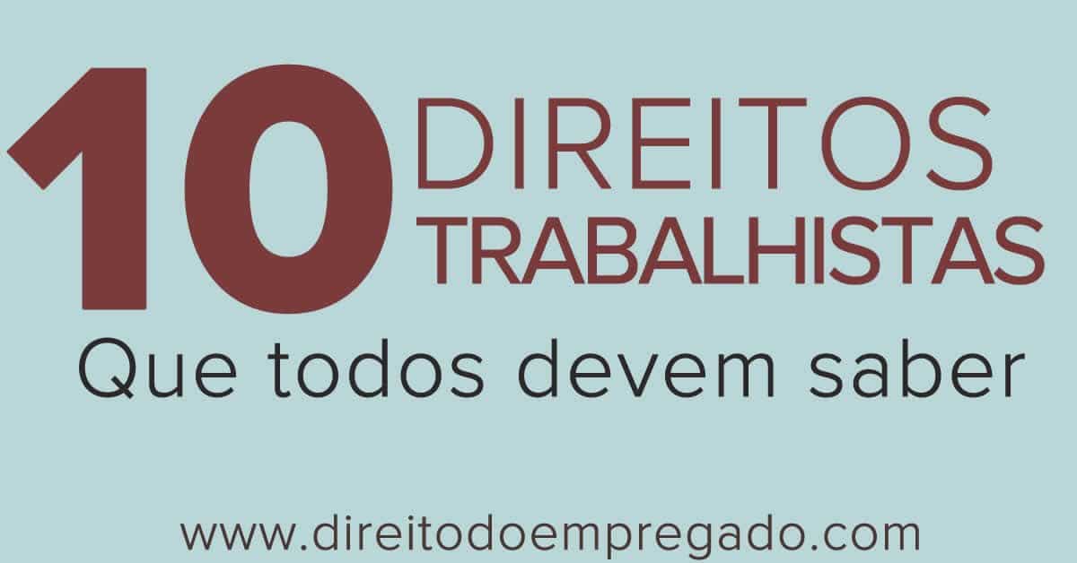 Direitos Trabalhistas: 10 direitos do empregado que todos 